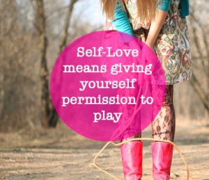SelfLove means giving yourself permission to play