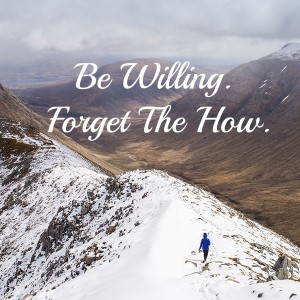 Be willing forget the how