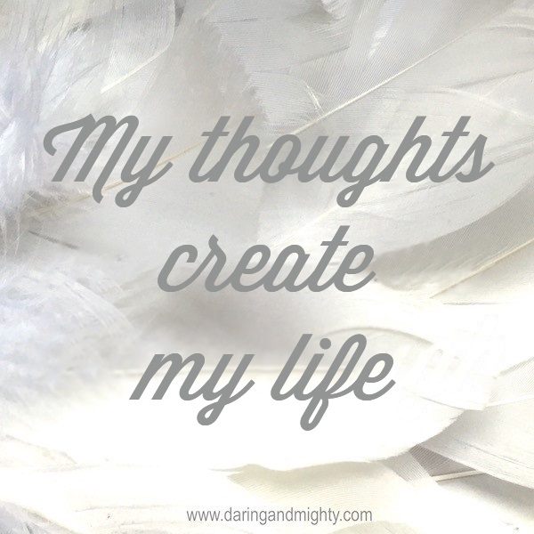 My thoughts create my life