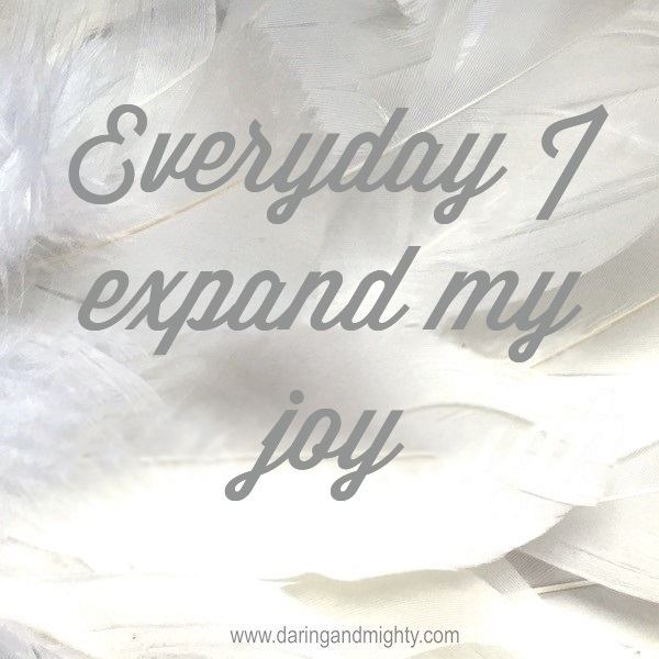 Everyday I expand my joy